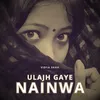 About Ulajh Gaye Nainwa Song